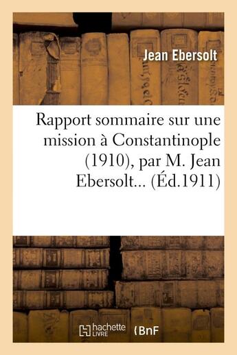 Couverture du livre « Rapport sommaire sur une mission a constantinople (1910), par m. jean ebersolt... » de Ebersolt Jean aux éditions Hachette Bnf