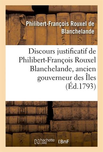 Couverture du livre « Discours justificatif de philibert-francois rouxel blanchelande, ancien gouverneur - des iles franca » de Blanchelande P-F. aux éditions Hachette Bnf