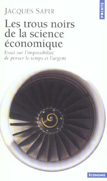 Couverture du livre « Les trous noirs de la science economique. essai sur l'impossibilite de penser le temps et l'argent » de Jacques Sapir aux éditions Points