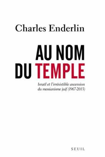 Couverture du livre « Au nom du temple ; Israël et l'irrésistible ascension du messianisme juif (1967-2013) » de Charles Enderlin aux éditions Seuil