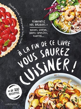 Couverture du livre « À la fin de ce livre vous saurez cuisiner ! ; réinventez vos basiques : quiches, gratins, soupes complètes, risottos... » de Valery Guedes et Elisabeth Guedes aux éditions Larousse