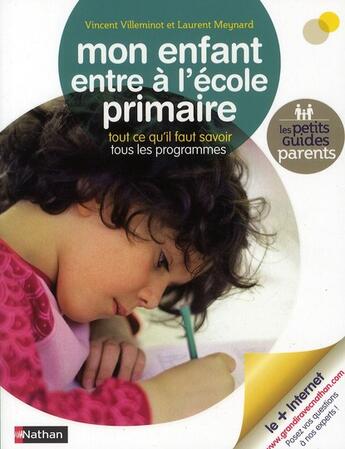 Couverture du livre « Mon enfant entre à l'école primaire ; tout ce qu'il faut savoir tous les programmes » de Vincent Villeminot et Meynard aux éditions Nathan