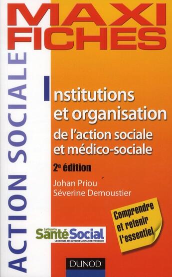 Couverture du livre « Maxi fiches : institutions et organisation de l'action sociale et médico-sociale (2e édition) » de Johan Priou et Severine Demoustier aux éditions Dunod