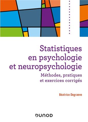 Couverture du livre « Statistiques en psychologie et neuropsychologie : méthodes, pratiques et exercices corrigés » de Beatrice Degraeve aux éditions Dunod