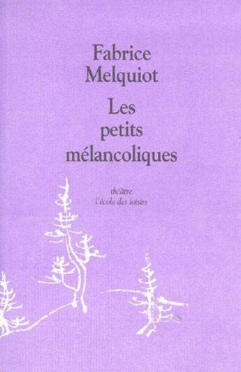 Couverture du livre « Les petits mélancoliques » de Fabrice Melquiot aux éditions Ecole Des Loisirs