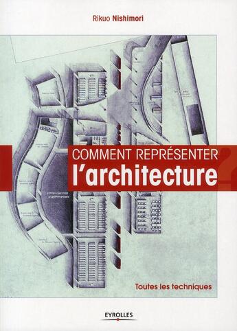 Couverture du livre « Comment représenter l'architecture ; toutes les techniques » de Rikuo Nishimori aux éditions Eyrolles