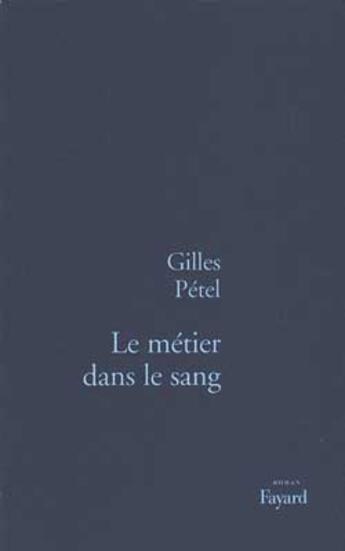 Couverture du livre « Le Métier dans le sang » de Gilles Pétel aux éditions Fayard