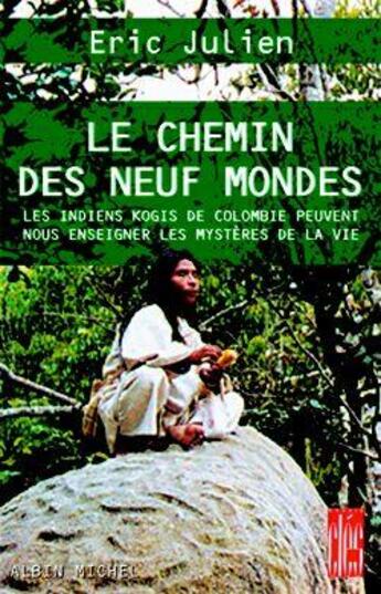 Couverture du livre « Le Chemin des neuf mondes : Les Indiens Kogis de Colombie peuvent nous enseigner les mystères de la vie » de Eric Julien aux éditions Albin Michel