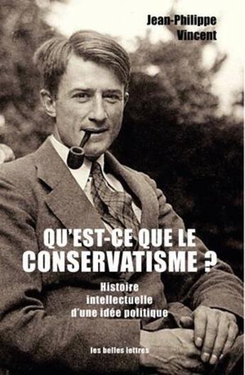 Couverture du livre « Qu'est-ce que le conservatisme ? ; histoire intellectuelle d'une idée politique » de Jean-Philippe Vincent aux éditions Belles Lettres