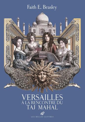 Couverture du livre « Versailles à la rencontre du Taj Mahal : Conversations éclairées sur l'Inde au temps du Roi-Soleil » de Benjamain Van Blancke et Faith E. Beasley aux éditions Belles Lettres