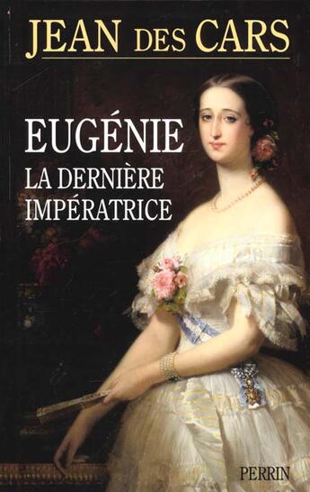 Couverture du livre « Eugénie, la dernière impératrice » de Jean Des Cars aux éditions Perrin