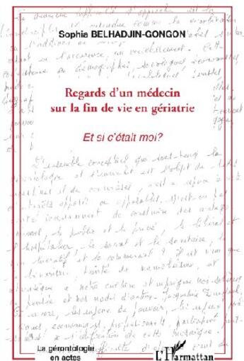 Couverture du livre « Regards d'un médecin sur la fin de vie en gériatrie ; et si c'était moi ? » de Sophie Belhadjin Gongon aux éditions L'harmattan