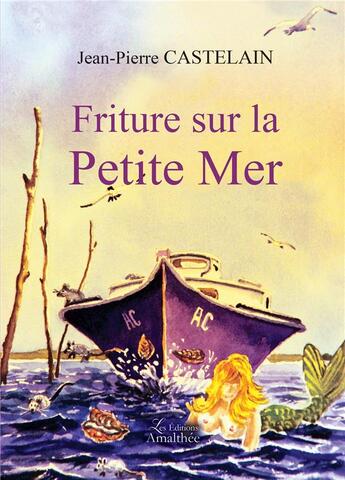 Couverture du livre « Friture sur la petite mer » de Jean-Pierre Castelain aux éditions Amalthee