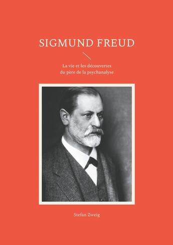 Couverture du livre « Sigmund Freud : La vie et les découvertes du père de la psychanalyse » de Stefan Zweig aux éditions Books On Demand