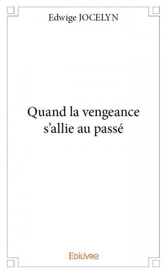 Couverture du livre « Quand la vengeance s'allie au passé » de Edwige Jocelyn aux éditions Edilivre