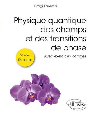 Couverture du livre « Physique quantique des champs et des transitions de phase : avec exercices corrigés » de Dragi Karevski aux éditions Ellipses