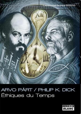 Couverture du livre « Arvö Part / Philip K Dick ; éthiques du temps » de Christophe Franco-Rogelio aux éditions Le Camion Blanc