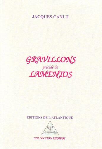 Couverture du livre « Gravillons ; lamentos » de Jacques Canut aux éditions Editions De L'atlantique