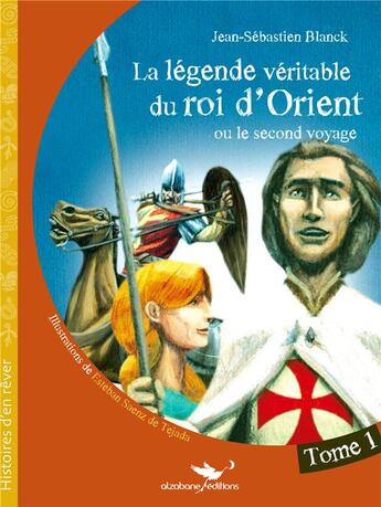 Couverture du livre « La légende véritable du roi d'Orient ou le second voyage Tome 1 » de Jean-Sebastien Blanck et Esteban Saenz De Tejada aux éditions Alzabane