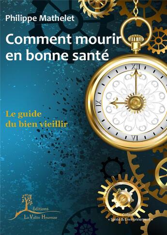 Couverture du livre « Comment mourir en bonne santé : le guide du bien vieillir » de Philippe Mathelet aux éditions La Vallee Heureuse