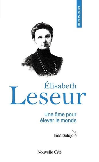 Couverture du livre « Prier 15 jours avec... Tome 255 : Élisabeth Leseur : Une âme pour élever le monde » de Delajoie Ines aux éditions Nouvelle Cite