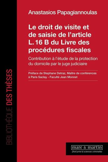 Couverture du livre « Le droit de visite et de saisie de l'article L.16 B du Livre des procédures fiscales : Contribution à l'étude de la protection du domicile par le juge judiciaire » de Anastasios Papagiannoulas aux éditions Mare & Martin