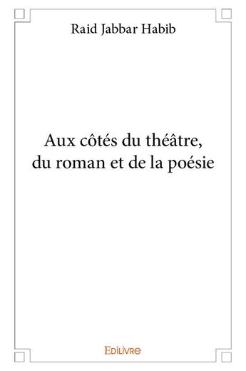 Couverture du livre « Aux cotes du theatre, du roman et de la poesie » de Raid Jabbar Habib aux éditions Edilivre