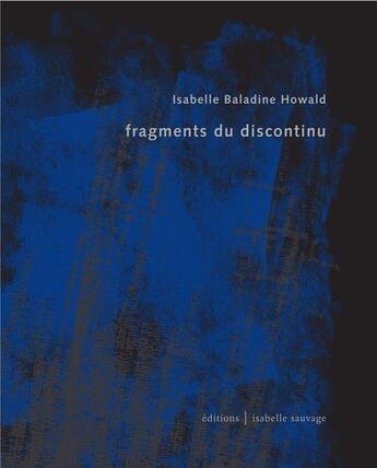 Couverture du livre « Fragments du discontinu » de Isabelle Baladine Howald aux éditions Isabelle Sauvage