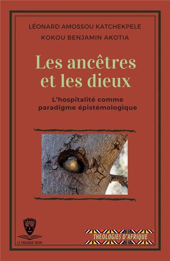 Couverture du livre « Les ancêtres et les dieux : L'hospitalité comme paradigme épistémologique » de Leonard Amossou Katchekpele et Kokou Benjamin Akotia aux éditions Le Masque Noir