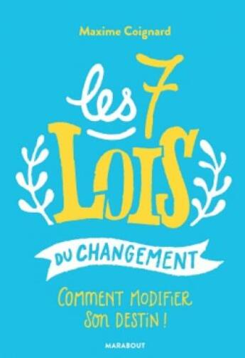 Couverture du livre « Les 7 lois du changement ; commen modifier son destin ! » de Maxime Coignard aux éditions Marabout