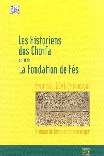 Couverture du livre « Les Historiens Des Chorfa Suivi De La Fondation De Fes » de Levi-Provencal aux éditions Maisonneuve Larose