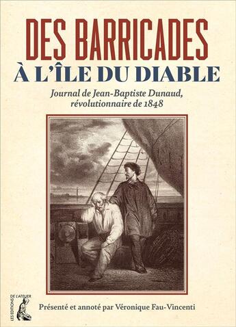 Couverture du livre « Des barricades à l'île du diable ; journal de Jean-Baptiste Dunaud, révolutionnaire de 1848 » de Veronique Fau-Vincenti aux éditions Editions De L'atelier