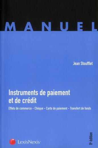 Couverture du livre « Instruments de paiement et de crédit ; effets de commerce ; chèque ; carte de paiement ; transfert de fonds (8e édition) » de Jean Stoufflet aux éditions Lexisnexis