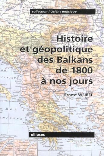 Couverture du livre « Histoire et geopolitique des balkans de 1800 a nos jours » de Ernest Weibel aux éditions Ellipses