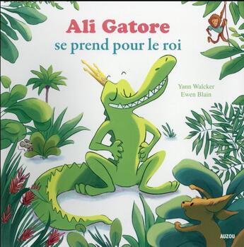 Couverture du livre « Ali Gatore se prend pour le roi » de Yann Walcker et Ewen Blain aux éditions Auzou
