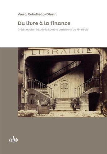 Couverture du livre « La librairie et le crédit ; réseaux et métiers du livre à Paris (1830-1870) » de Viera Rebolledo-Dhuin aux éditions Cths Edition