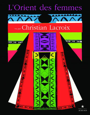 Couverture du livre « L'Orient des femmes vu par Christian Lacroix » de Christian Lacroix aux éditions Actes Sud