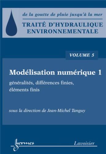 Couverture du livre « Traité d'hydraulique environnementale Tome 5 ; modélisation numerique ; généralités, differences finies » de Jean-Michel Tanguy aux éditions Hermes Science Publications