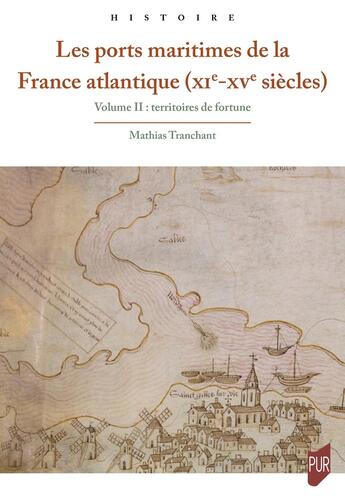 Couverture du livre « Les ports maritimes de la France atlantique (XIe-XVe siècles) 2 : Volume II : Territoires de fortune » de Mathias Tranchant aux éditions Pu De Rennes