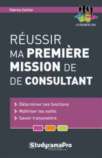 Couverture du livre « Réussir ma premiere mission de consultant » de Fabrice Carlier aux éditions Studyrama