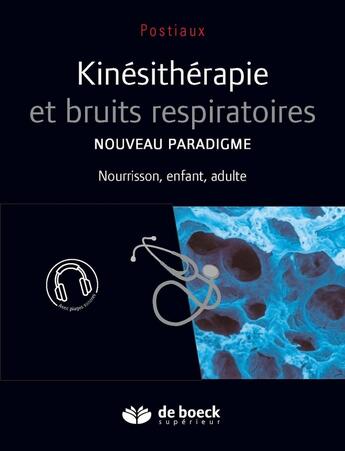 Couverture du livre « Kinésithérapie et bruits respiratoires ; nouveau paradigme ; nourisson, enfant, adulte » de Guy Postiaux aux éditions De Boeck Superieur