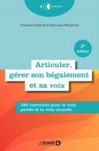 Couverture du livre « Articuler, gérer son bégaiement et sa voix : 380 exercices pratiques » de Francoise Estienne et Dominique Morsomme aux éditions De Boeck Superieur