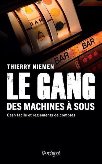 Couverture du livre « Le gang des machines à sous : cash facile et règlements de comptes » de Thierry Niemen aux éditions Archipel