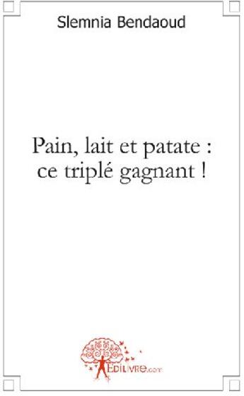 Couverture du livre « Pain, lait et patate : ce triplé gagnant ! » de Slemnia Bendaoud aux éditions Edilivre