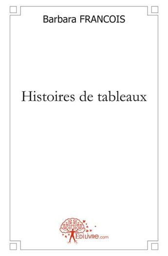 Couverture du livre « Histoires de tableaux » de Barbara Francois aux éditions Edilivre