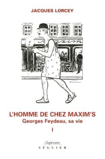 Couverture du livre « Georges Feydeau, sa vie t.1 ; l'homme de chez Maxim's » de Jacques Lorcey aux éditions Seguier