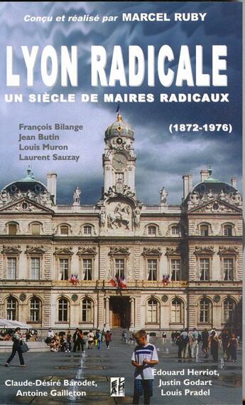 Couverture du livre « Lyon radicale ; un siècle de maires radicaux ; 1872-1976 » de Francois Bilange et Jean Butin et Laurent Sauzay et Louis Muron et Marcel Ruby aux éditions Elah