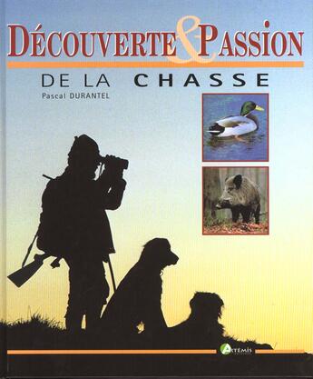 Couverture du livre « Decouverte Et Passion De La Chasse » de Pascal Durantel aux éditions Artemis