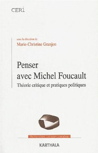 Couverture du livre « Penser avec Michel Foucault ; théorie critique et pratiques politiques » de Marie-Christine Granjon aux éditions Karthala