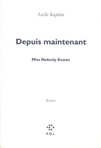 Couverture du livre « Depuis maintenant Tome 1 ; miss nobody knows » de Leslie Kaplan aux éditions P.o.l